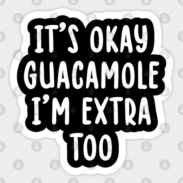 It's Okay Guacamole I'm Extra Too Sticker by TIHONA